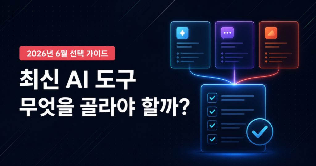최신 AI 도구 무엇을 골라야 할까 2026년 6월 선택 가이드